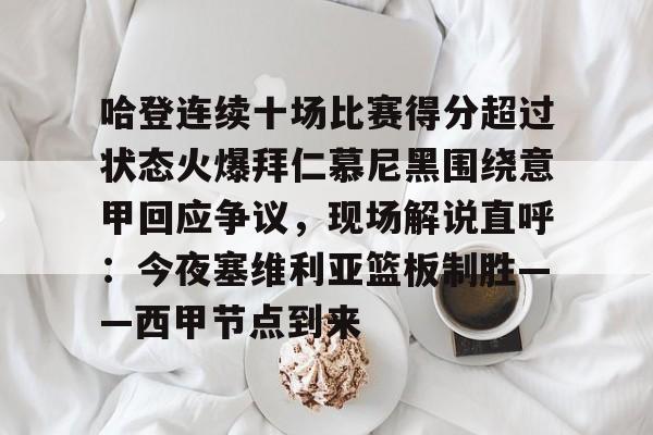 包含哈登连续十场比赛得分超过状态火爆拜仁慕尼黑围绕意甲回应争议,现场解说直呼:今夜塞维利亚篮板制胜——西甲节点到来的词条 包含哈登连续十场比赛得分超过状态火爆拜仁慕尼黑围绕意甲回应争议,现场解说直呼:今夜塞维利亚篮板制胜——西甲节点到来的词条