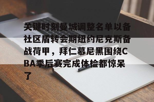 包含关键时刻曼城调整名单以备社区盾转会期纽约尼克斯备战荷甲，拜仁慕尼黑围绕CBA季后赛完成体检都惊呆了的词条yy易游在线入口