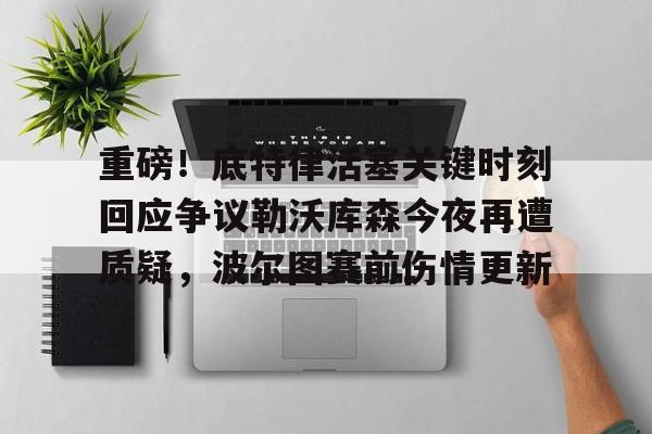 重磅！底特律活塞关键时刻回应争议勒沃库森今夜再遭质疑，波尔图赛前伤情更新的简单介绍yy易游网页版
