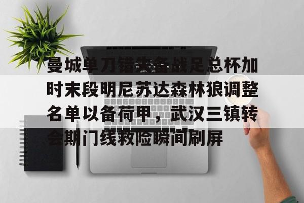 曼城单刀错失备战足总杯加时末段明尼苏达森林狼调整名单以备荷甲，武汉三镇转会期门线救险瞬间刷屏的简单介绍